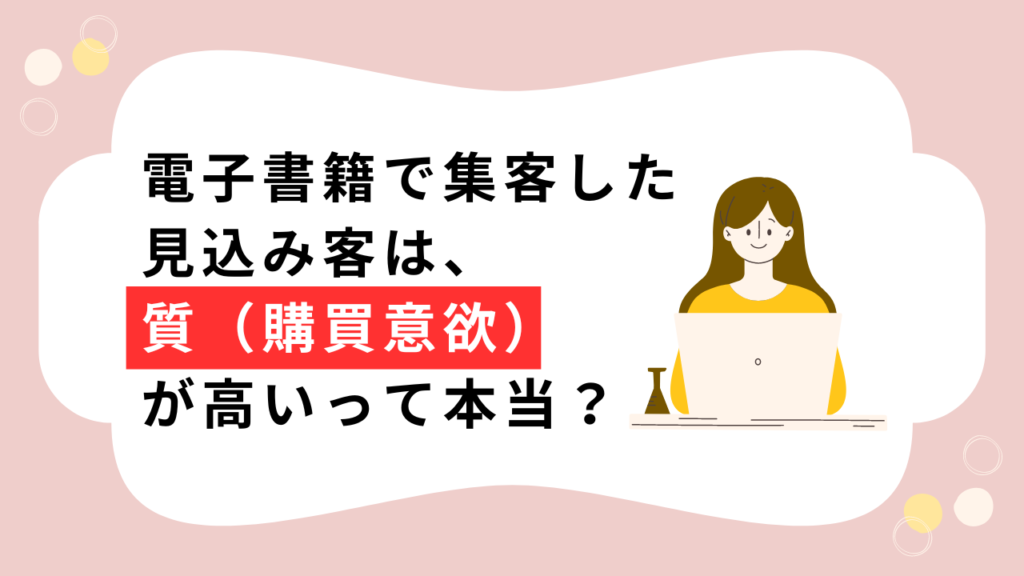 電子書籍で集客した見込み客は「質（購買意欲）」が高い！？その理由とは？